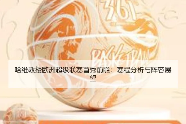 哈维教授欧洲超级联赛首秀前瞻：赛程分析与阵容展望