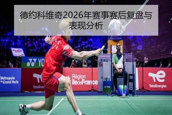 德约科维奇2026年赛事赛后复盘与表现分析