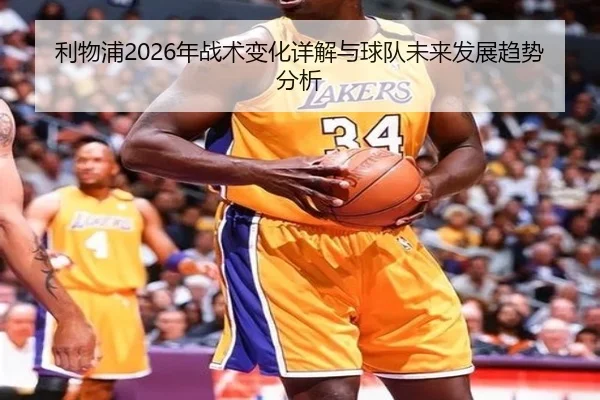 利物浦2026年战术变化详解与球队未来发展趋势分析