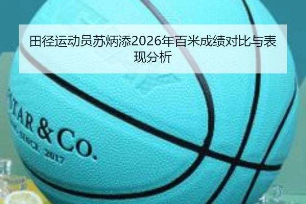 田径运动员苏炳添2026年百米成绩对比与表现分析